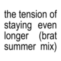 The Tension Of Staying Even Longer (Brat Summer Mix)