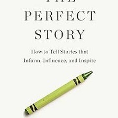 =$ The Perfect Story: How to Tell Stories that Inform, Influence, and Inspire READ / DOWNLOAD NOW