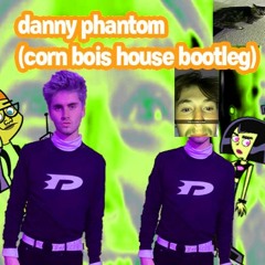 danny phantom (corn bois house bootleg)
