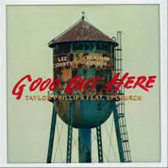 Taylor Phillips ft. Upchurch “Good Out Here”