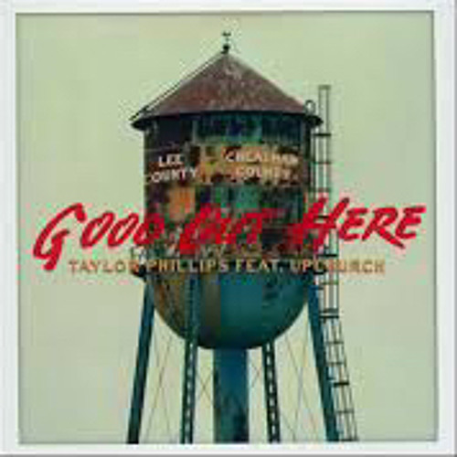 Taylor Phillips ft. Upchurch “Good Out Here”