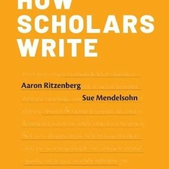 View [EPUB KINDLE PDF EBOOK] How Scholars Write by  Aaron Ritzenberg &  Sue Mendelsoh