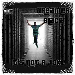 Dreamer Black - Its Not A Joke