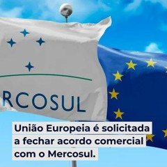 União Europeia é solicitada a fechar acordo comercial com o Mercosul