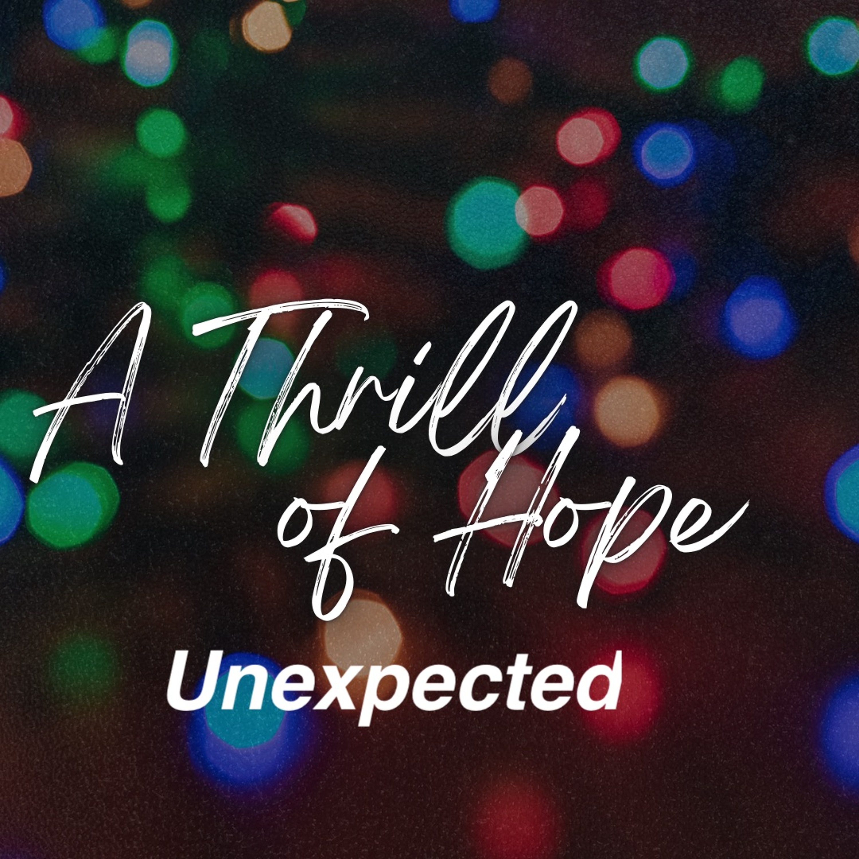 Dec 8/24 | A Thrill of Hope | Unexpected | Luke 1:26-56 | Todd Gladman | episode artwork