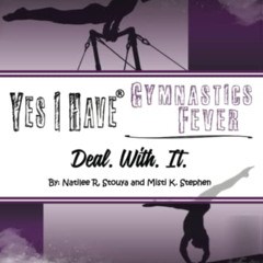 [View] KINDLE 📑 Yes I Have Gymnastics Fever: Deal. With. It. by  Natilee R Stouya &