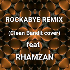 ROCKABYE REMIX (Clean Bandit Cover) feat RHAMZAN