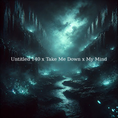 Untitled 140 x Take Me Down x My Mind