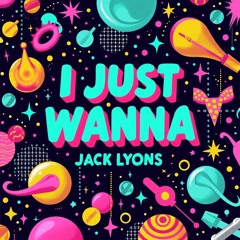 I Just Wanna
