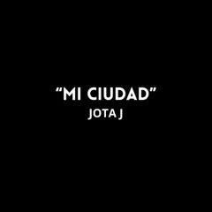 Mi Ciudad - Jota J [05-08-24]