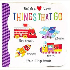[VIEW] KINDLE 📌 Things That Go Chunky Lift-a-Flap Board Book (Babies Love) by Scarle