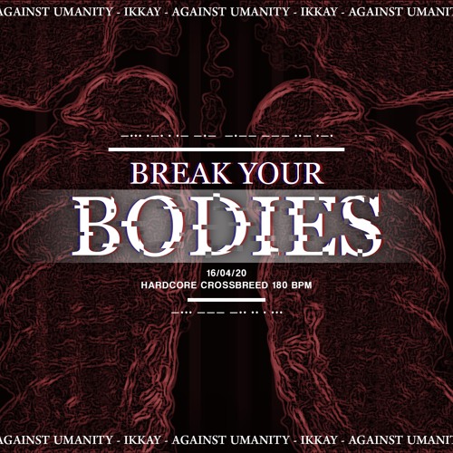 Ikkay X Against Umanity - Break Your Bodies