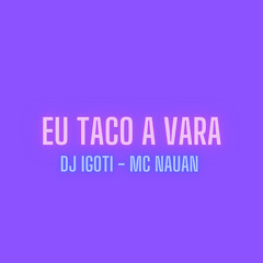 EU TACO A VARA (feat. MC NAUAN)