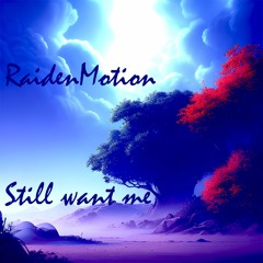 Still want me ( RaidenMotion Original Mix )