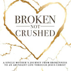 [Get] PDF 📧 Broken, Not Crushed: A Single Mother's Journey From Brokenness to an Abu