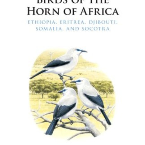 [Download] KINDLE ✓ Birds of the Horn of Africa: Ethiopia, Eritrea, Djibouti, Somalia