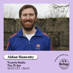 TRUANTS x Refuge Worldwide #4 - Aidan Hanratty