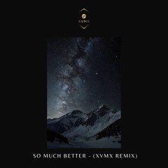 So Much Better - (XVMX Remix)