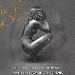 IRINA RIMES - SA NU UITI CA TE-AM IUBIT (YAMIN BENE & ADRIEN CREWS EXTENDED REMIX)