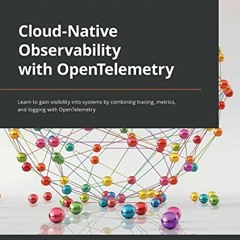 [Access] EBOOK EPUB KINDLE PDF Cloud-Native Observability with OpenTelemetry: Learn to gain visibili
