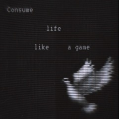 Consume life like a game