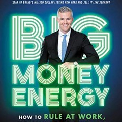 Get [PDF EBOOK EPUB KINDLE] Big Money Energy: How to Rule at Work, Dominate at Life,