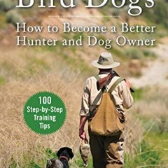 [READ] EBOOK 📂 Training and Hunting Bird Dogs: How to Become a Better Hunter and Dog