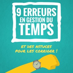 9 erreurs en gestion du temps (+ des astuces pour les corriger)