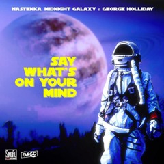 NASTENKA, Midnight Galaxy & George Holliday - Say What's On Your Mind