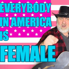Everybody In America Is Female