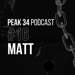 MATT - PEAK 34 Podcast #16