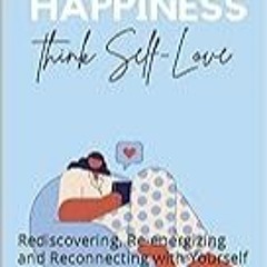 Get FREE B.o.o.k THINK HAPPINESS, THINK SELF-LOVE: Rediscovering, Re-energizing and Reconnecting w