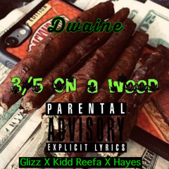 3/5 on A wOOd Dwaine x Glizz X Kidd Reefa X Hayes