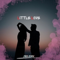 Little Love - Jack Clxrk