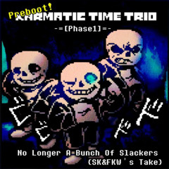 [Preboot!Karmatic Time Trio] No Longer A Bunch Of Slackers (FKW&SK's Take)