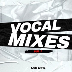 YAIR ERRE - VOCAL MIXES VOL. 1 // 7 TRACKS  (DOWNLOAD CLICK ON BUY)