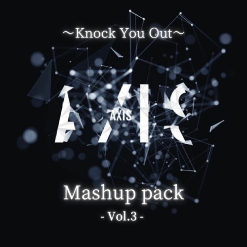 AXIS Mashup Pack Vol.3 [Knock You Out Edition] BUY = FREE DL