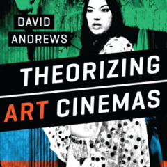 [GET] EPUB 📙 Theorizing Art Cinemas: Foreign, Cult, Avant-Garde, and Beyond by  Davi