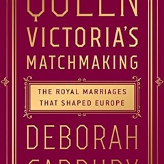 Read online Queen Victoria's Matchmaking: The Royal Marriages that Shaped Europe by  Deborah Cadbury