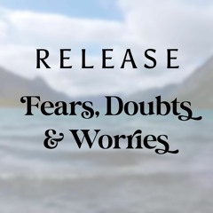 Prayer to Release Fears, Doubts & Worries
