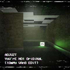 Adjuzt - YoU'rE NOt OriGiNaL (tOmMy VAnS EDiT)
