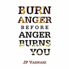 [Pdf]$$ Burn Anger Before Anger Burns You [PDFEPub] By  J.P. Vaswani (Author)