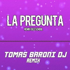 LA PREGUNTA REMIX - TOMAS BARONI DJ - J ALVAREZ [OLD SCHOOL]