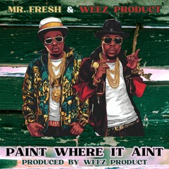 Paint Where It Aint (feat WEEZ PRODUCT & MR. FRESH)