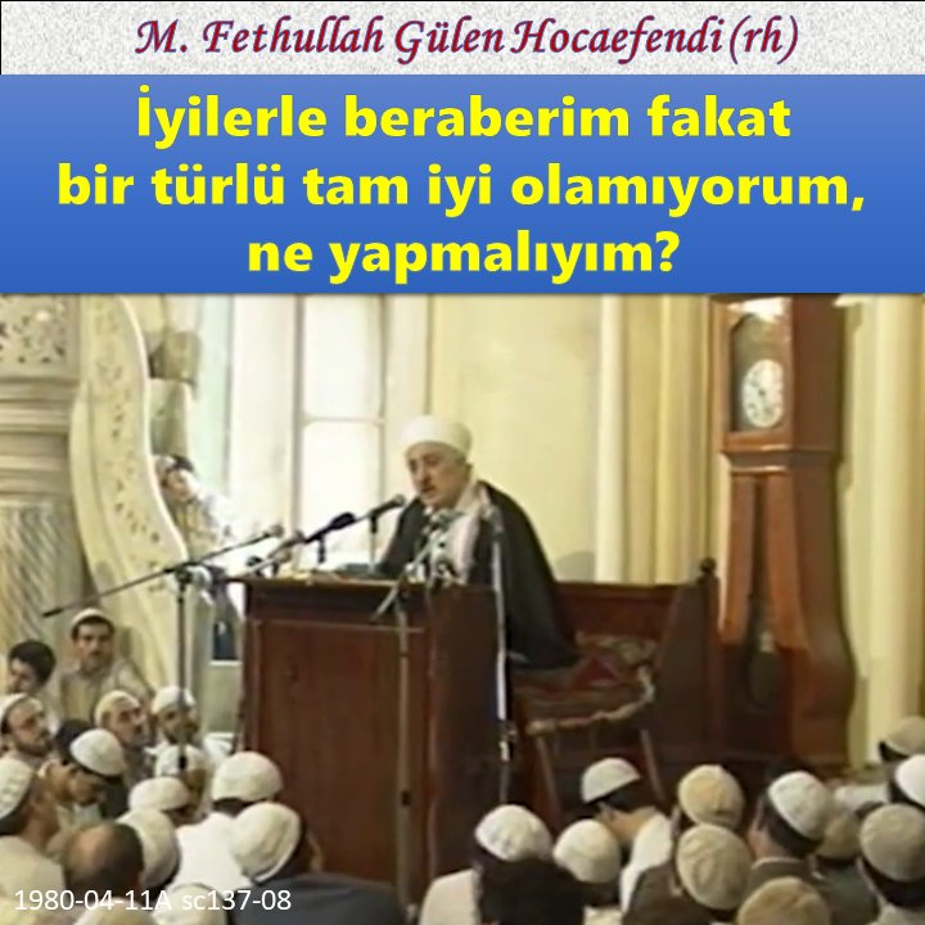 1980-04-11A sc137-08 İyilerle beraberim fakat bir türlü tam iyi olamıyorum, ne yapmalıyım?