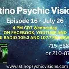 Latino Psychic Visions, July 26th, 2023