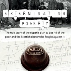 Epub✔ Exterminating Poverty: The true story of the eugenic plan to get rid of the