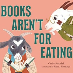 [Download] EBOOK 📁 Books Aren't for Eating by  Carlie Sorosiak &  Manu Montoya [EBOO