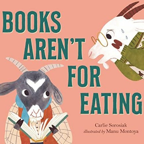 [Download] EBOOK 📁 Books Aren't for Eating by  Carlie Sorosiak &  Manu Montoya [EBOO