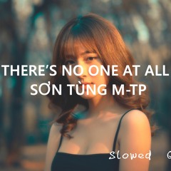 THERE’S NO ONE AT ALL - SƠN TÙNG M-TP ( Slowed + Reverb) Slowed Qi SG
